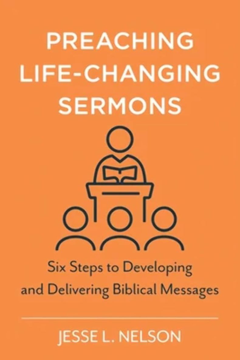 Review of Preaching Life-Changing Sermons: Six Steps to Developing and Delivering Biblical Messages